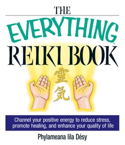 The Everything Reiki Book - Channel Your Positive Energy to Reduce Stress, Promote Healing, and Enhance Your Quality of Life