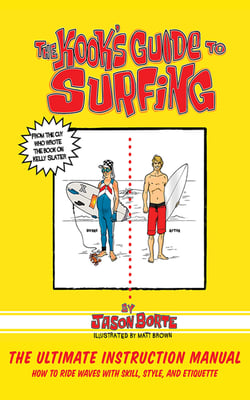 The Kook's Guide to Surfing - The Ultimate Instruction Manual: How to Ride Waves with Skill, Style, and Etiquette