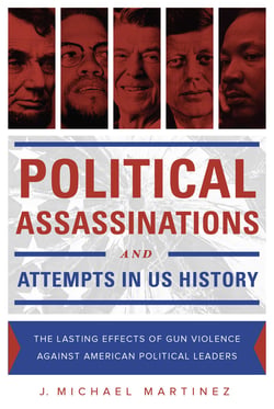 Political Assassinations and Attempts in US History - The Lasting Effects of Gun Violence Against American Political Leaders