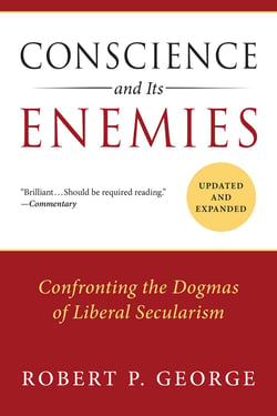 Conscience and Its Enemies - Confronting the Dogmas of Liberal Secularism