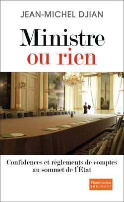 Ministre ou rien - confidences et règlements de comptes au sommet de l'Etat