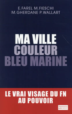 Ma ville couleur bleu marine - le vrai visage du FN au pouvoir