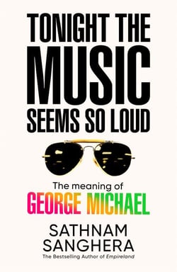 Tonight the Music Seems So Loud - The Meaning of George Michael