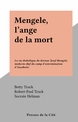 Mengele, l'ange de la mort - La vie diabolique du docteur Josef Mengele, médecin-chef du camp d'extermination d'Auschwitz