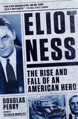 Eliot Ness - The Rise and Fall of an American Hero