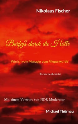 Barfuß durch die Hölle - Wie ich vom Manager zum Pfleger wurde