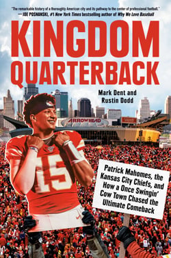 Kingdom Quarterback - Patrick Mahomes, the Kansas City Chiefs, and How a Once Swingin' Cow Town Chasedthe Ultimate Comeback