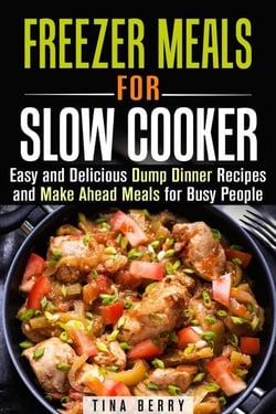 Freezer Meals for Slow Cooker : Easy and Delicious Dump Dinner Recipes and Make Ahead Meals for Busy People - Slow Cooking