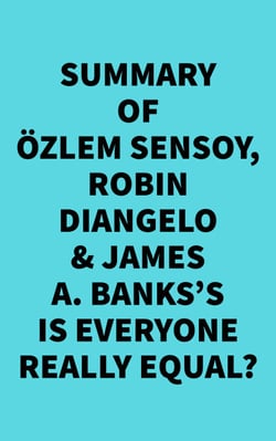 Summary of Özlem Sensoy, Robin DiAngelo &amp; James A. Banks's Is Everyone Really Equal?