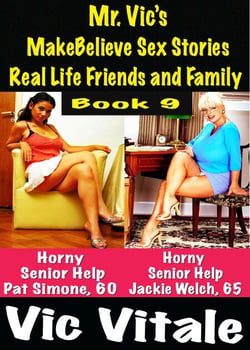 Mr. Vic’s  MakeBelieve Sex Stories Real Life Friends and Family  Book 9