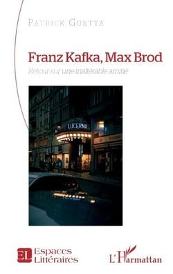 Franz Kafka, Max Brod - Retour sur une inaltérable amitié