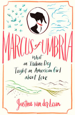 Marcus of Umbria - What an Italian Dog Taught an American Girl about Love