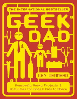 Geek Dad - Awesomely Geeky Projects and Activities for Dads and Kids to Share