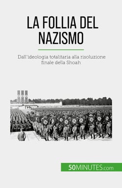 La follia del nazismo - Dall'ideologia totalitaria alla risoluzione finale della Shoah