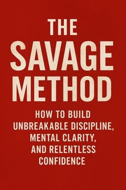 The Savage Method How to Build Unbreakable Discipline