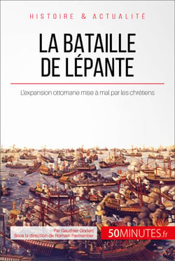 La bataille de Lépante - L'expansion ottomane mise à mal par les chrétiens
