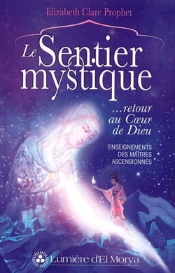 Le Sentier mystique...retour au Coeur de Dieu - Enseignements des Maîtres ascensionnés