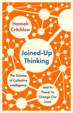 Joined-Up Thinking - The Science of Collective Intelligence and its Power to Change Our Lives