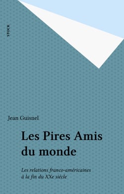 Les Pires Amis du monde - Les relations franco-américaines à la fin du XXe siècle