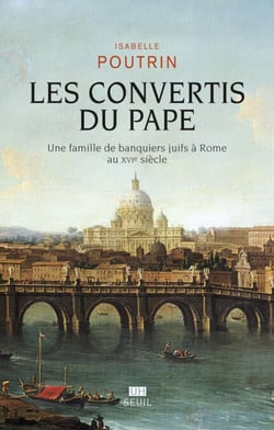 Les Convertis du pape - Une famille de banquiers juifs à Rome au XVIe siècle