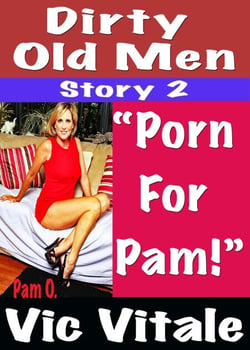Dirty Old Men Story 2 “Porn  For  Pam!”
