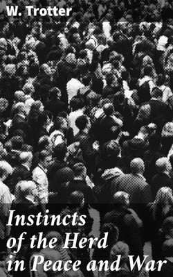 Instincts of the Herd in Peace and War - Understanding Human Behavior: A Study of Herd Instincts in Society