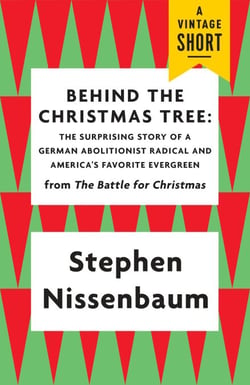 Behind the Christmas Tree - The Surprising Story of a German Abolitionist Radical and America's Favorite Evergreen