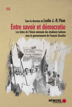 Entre savoir et démocratie. Les luttes de l'Union nationale des Étudiants haïtiens  sous le gouvernement de François Duvalier - Les luttes de l'Union nationale des Étudiants haïtiens sous le gouvernement de François Duvalier