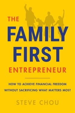 The Family-First Entrepreneur - How to Achieve Financial Freedom Without Sacrificing What Matters Most