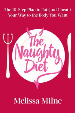 The Naughty Diet - The 10-Step Plan to Eat and Cheat Your Way to the Body You Want