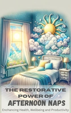The Restorative Power of Afternoon Naps: Enhancing Health, Wellbeing, and Productivity