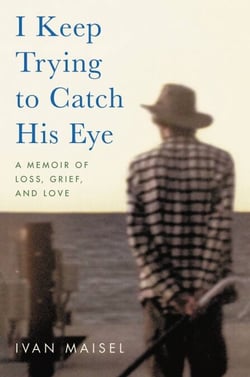 I Keep Trying to Catch His Eye - A Memoir of Loss, Grief, and Love
