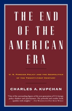 The End of the American Era - U.S. Foreign Policy and the Geopolitics of the Twenty-first Century