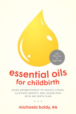 Essential Oils for Childbirth - Using Aromatherapy to Reduce Stress, Alleviate Anxiety, and Lessen Pain with AnyBirth Plan