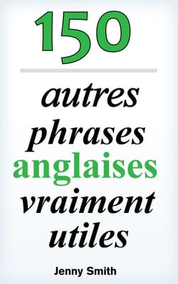 150 autres phrases anglaises vraiment utiles - 150 phrases anglaises vraiment utiles