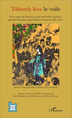 Tâhereh lève le voile - Vie et oeuvre de Tâhereh, la pure (1817-1852), poétesse, pionnière du mouvement féministe en Iran du XIXè siècle
