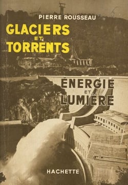 Glaciers et torrents - Énergie et lumière. Ouvrage illustré de 16 schémas et de 16 planches tirées hors texte