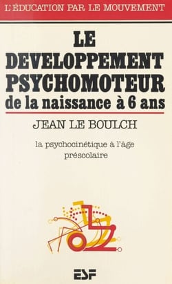Le développement psychomoteur de la naissance à 6 ans : conséquences éducatives, la psychocinétique à l'âge préscolaire