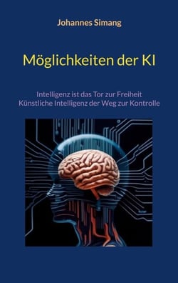 Möglichkeiten der KI - Intelligenz ist das Tor zur Freiheit - Künstliche Intelligenz der Weg zur Kontrolle