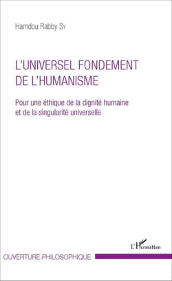 L'UNIVERSEL FONDEMENT DE L'HUMANISME - Pour une éthique de la dignité humaine et de la singularité universelle - et de la singularité universelle