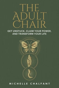The Adult Chair - Get Unstuck, Claim Your Power, and Transform Your Life