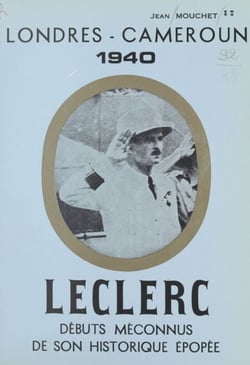 Leclerc - Débuts méconnus de son historique épopée, Londres, Cameroun, 1940. Récit historique