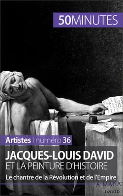Jacques-Louis David et la peinture d'histoire - Le chantre de la Révolution et de l’Empire