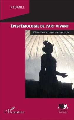 Epistémologie de l'art vivant - L'inversion au coeur du spectacle