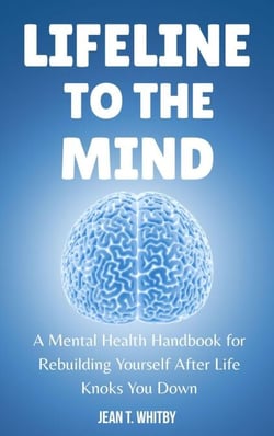 Lifeline to the Mind : Mental Health Handbook for Rebuilding Yourself After Life Knocks You Down