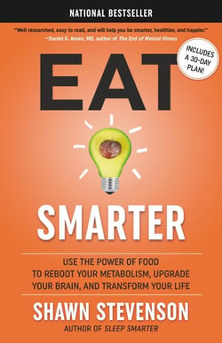 Eat Smarter - Use the Power of Food to Reboot Your Metabolism, Upgrade Your Brain, and Transform Your Life