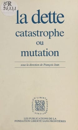 La dette : catastrophe ou mutation - Actes du Colloque organisé par la Fondation Liberté sans frontières, le 27 février 1986