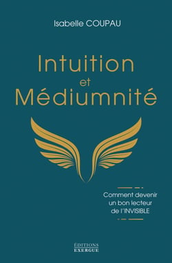 Intuition et médiumnité - Comment devenir un bon lecteur de l'INVISIBLE