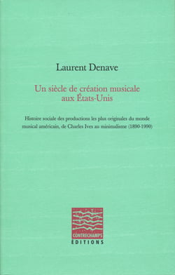 Un siècle de création musicale aux États-Unis - Histoire sociale des productions les plus originales du monde musical américain, de Charles Ives au minimalisme (1890-1990)