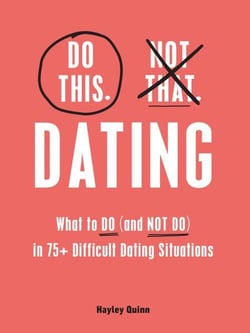 Do This, Not That: Dating - What to Do (and NOT Do) in 75+ Difficult Dating Situations